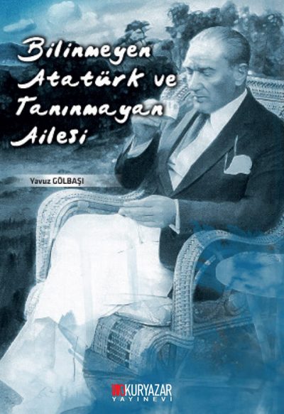 Bilinmeyen Atatürk ve Tanınmayan Ailesi